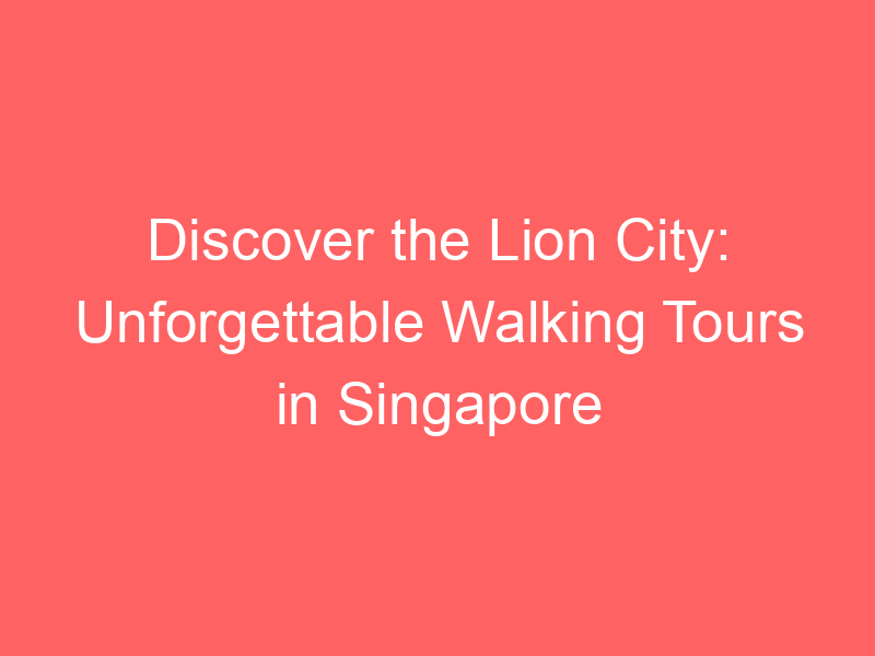 Discover the Lion City: Unforgettable Walking Tours in Singapore